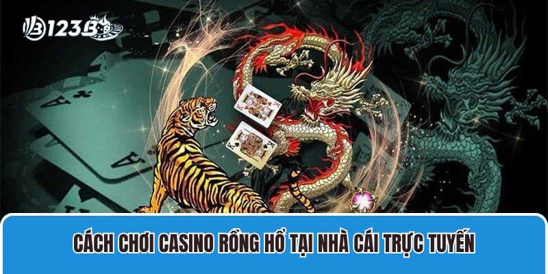 Cách chơi Casino Rồng Hổ tại nhà cái trực tuyến