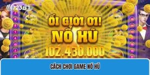 Cách chơi game nổ hũ