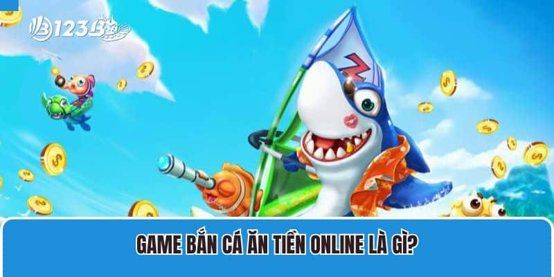 Game bắn cá ăn tiền online là gì?