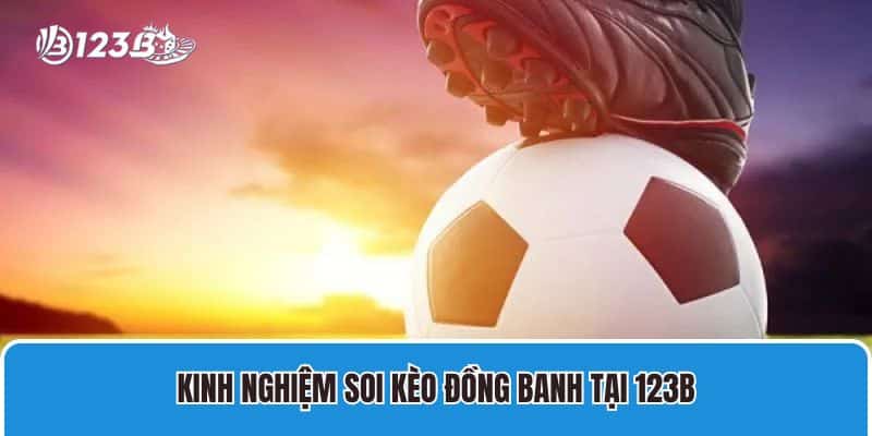 Kinh Nghiệm Soi Kèo Đồng Banh Tại 123B