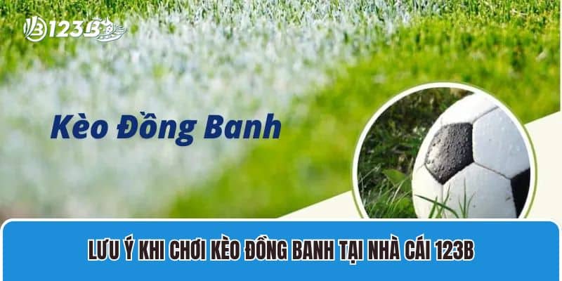 Lưu ý khi chơi kèo đồng banh tại nhà cái 123B