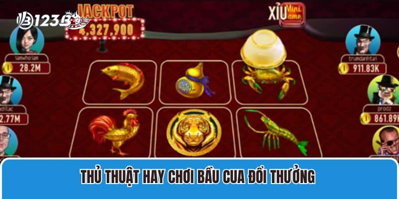 Thủ thuật hay chơi bầu cua đổi thưởng 