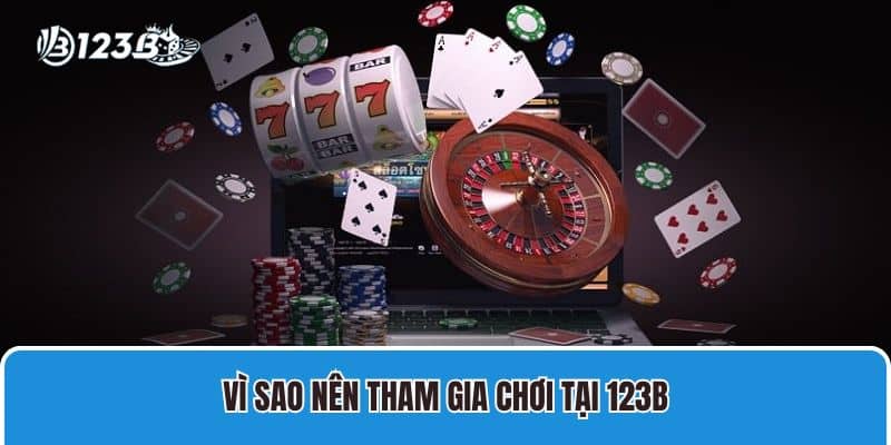 Vì sao nên tham gia chơi tại 123B