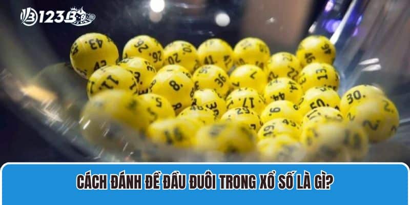 Cách đánh đề đầu đuôi trong xổ số là gì?