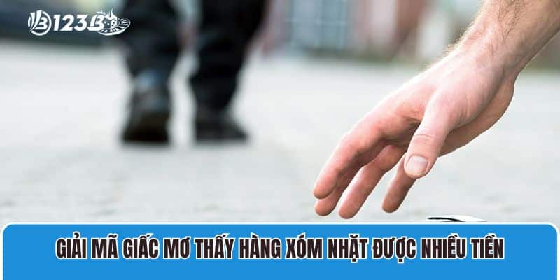 Giải mã giấc mơ thấy hàng xóm nhặt được nhiều tiền