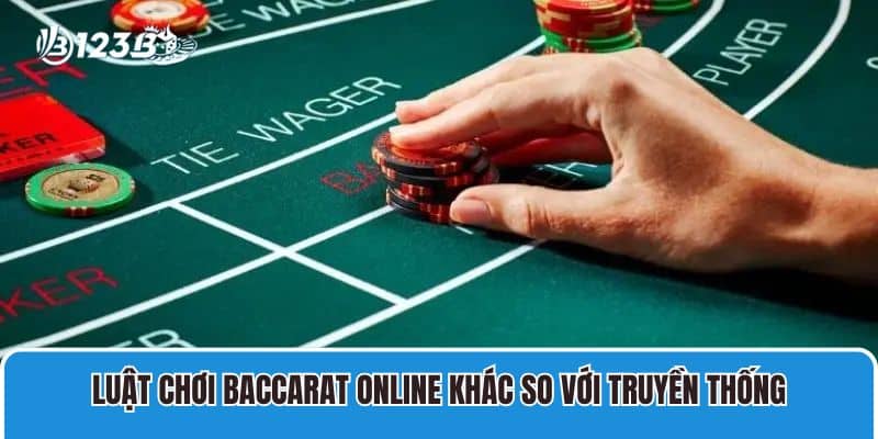 Luật chơi Baccarat online khác so với truyền thống