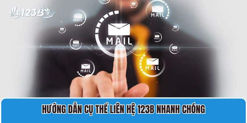 Hướng dẫn cụ thể liên hệ 123B nhanh chóng