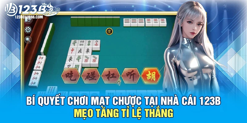 Bí quyết chơi mạt chược tại nhà cái 123B: Mẹo tăng tỉ lệ thắng 1 chơi mạt chược 123B