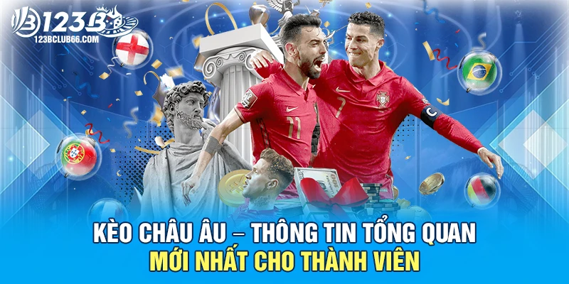 Kèo Châu Âu - Thông Tin Tổng Quan Mới Nhất Cho Thành Viên 1 Kèo Châu Âu 123B