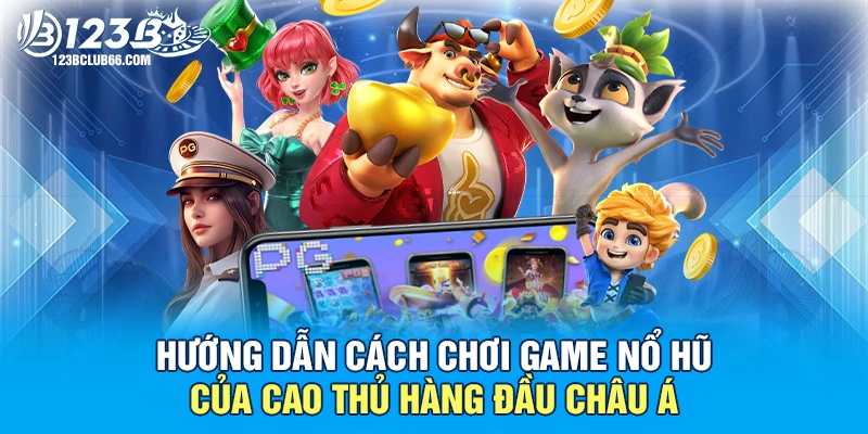 Hướng Dẫn Cách Chơi Game Nổ Hũ Của Cao Thủ Hàng Đầu Châu Á 1 Cách Chơi Game Nổ Hũ 123B