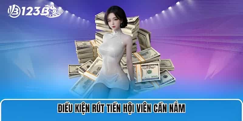 Hướng dẫn rút tiền 123b 1 Điều kiện rút tiền chung tại nhà cái 123B